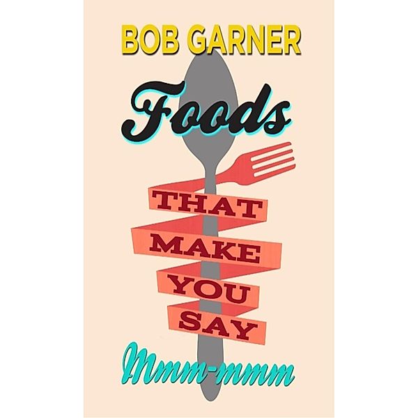 Foods That Make You Say Mmm-mmm, Bob Garner