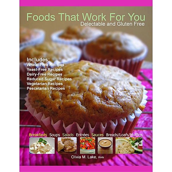 Foods That Work for You: Delectable and Gluten Free, Olivia M. Lake
