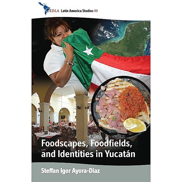 Foodscapes, Foodfields, and Identities in the YucatÁn / CEDLA Latin America Studies Bd.99, Steffan Igor Ayora-Diaz