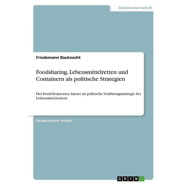 Foodsharing, Lebensmittelretten und Containern als politische Strategien, Friedemann Bauknecht