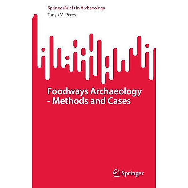 Foodways Archaeology - Methods and Cases, Tanya M. Peres