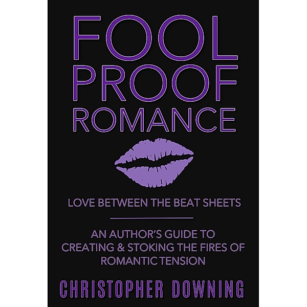 Fool Proof Romance: Love Between the Beat Sheets, Christopher Downing