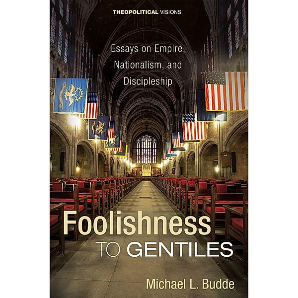 Foolishness to Gentiles / Theopolitical Visions Bd.26, Michael L. Budde