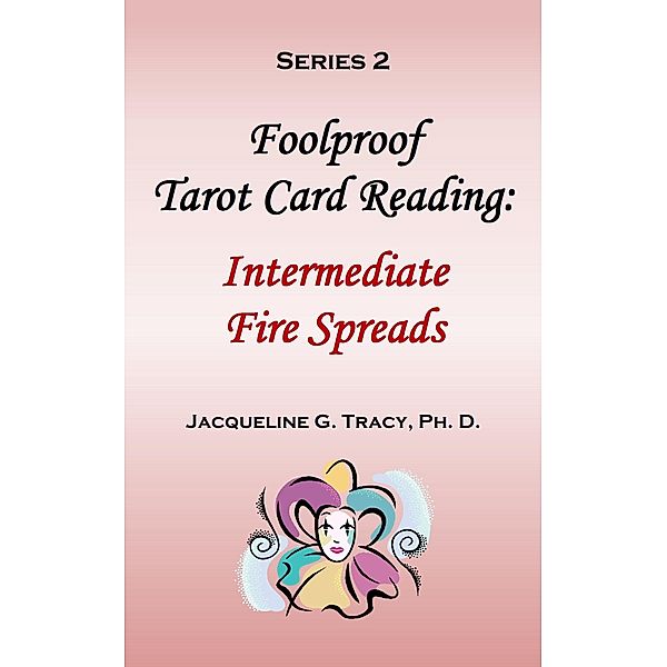 Foolproof Tarot Card Reading: Intermediate Fire Spreads - Series 2, Jacqueline Tracy