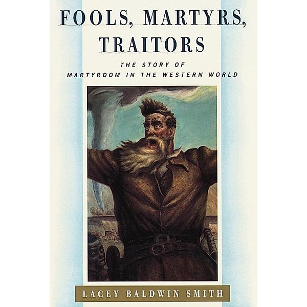 Fools, Martyrs, Traitors, Lacey Baldwin Smith