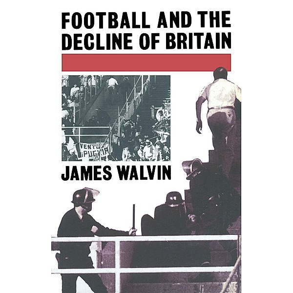 Football and the Decline of Britain, J. Walvin