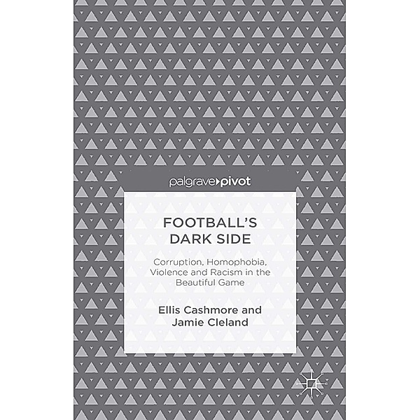 Football's Dark Side: Corruption, Homophobia, Violence and Racism in the Beautiful Game, Ellis Cashmore, J. Cleland