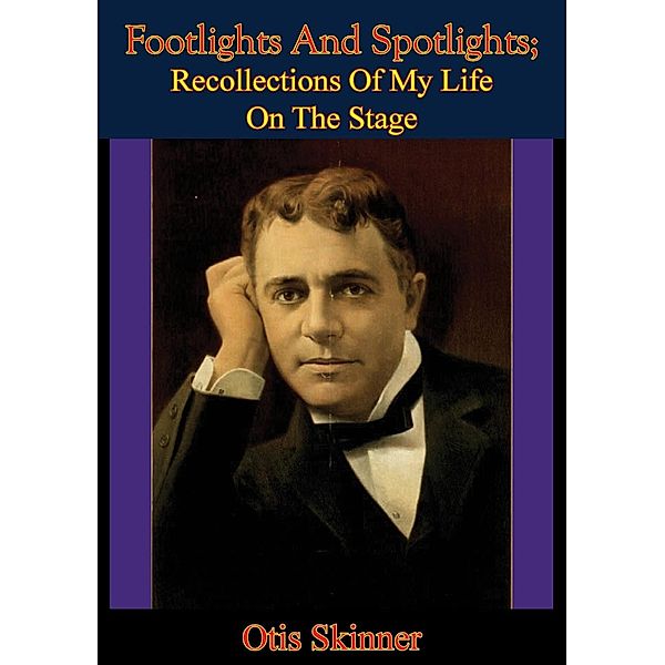 Footlights And Spotlights; Recollections Of My Life On The Stage, Otis Skinner