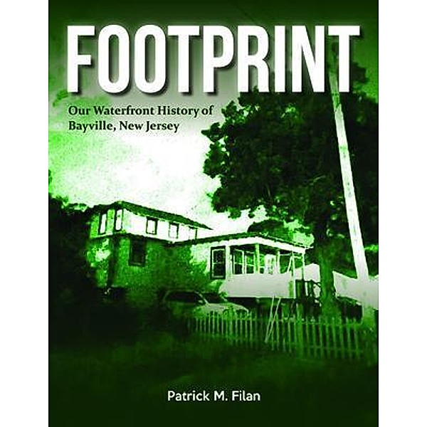 FOOTPRINT Our Waterfront History of Bayville, New Jersey, Patrick M. Filan