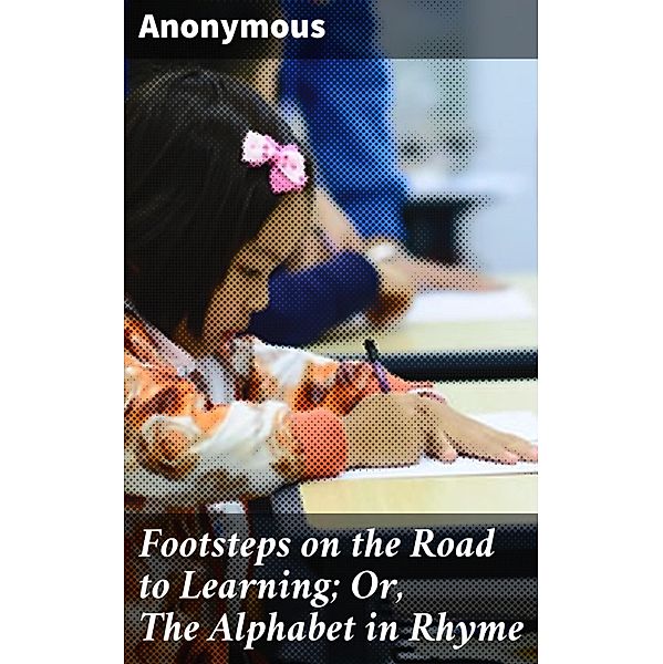 Footsteps on the Road to Learning; Or, The Alphabet in Rhyme, Anonymous