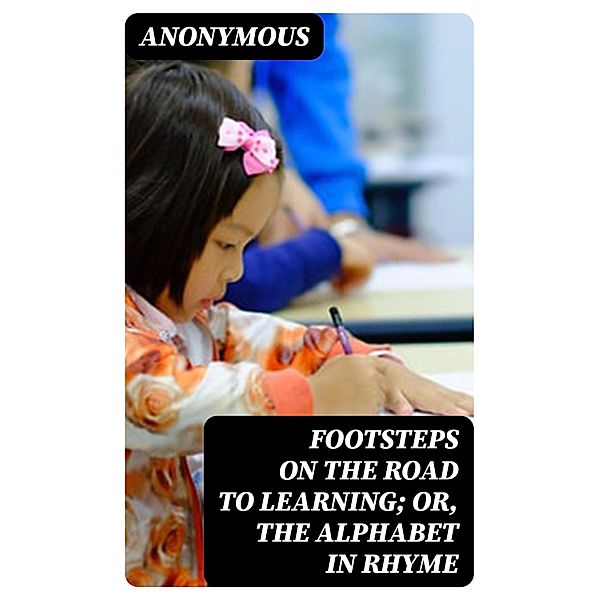 Footsteps on the Road to Learning; Or, The Alphabet in Rhyme, Anonymous