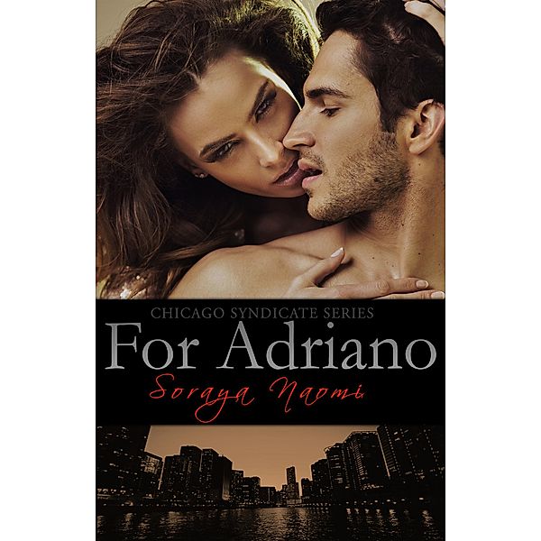 For Adriano (Chicago Syndicate, #3) / Chicago Syndicate, Soraya Naomi
