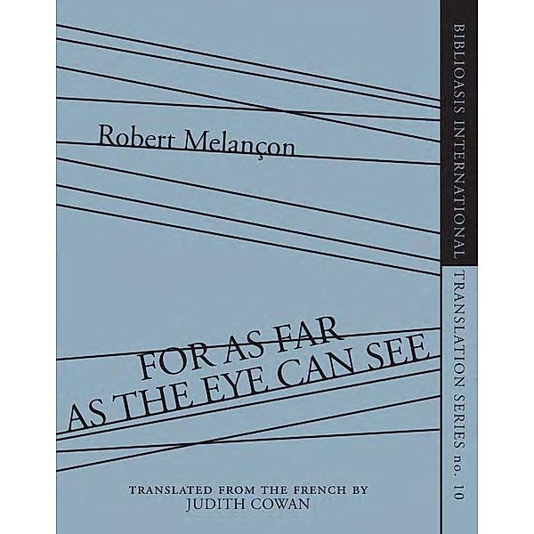 For As Far as the Eye Can See / Biblioasis International Translation Series Bd.10, Robert Melançon