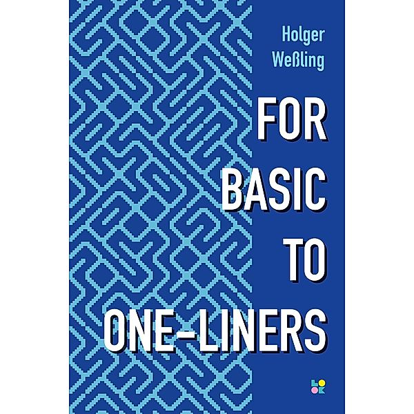 FOR BASIC TO ONE-LINERS, Holger Wessling, Martin Roscher