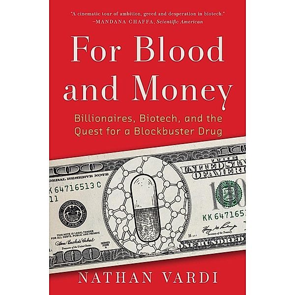 For Blood and Money: Billionaires, Biotech, and the Quest for a Blockbuster Drug, Nathan Vardi
