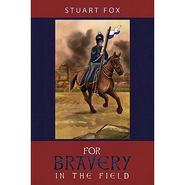 For Bravery in the Field / Austin Macauley Publishers Ltd, Stuart Fox