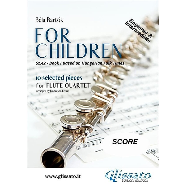 For Children -  Easy Flute Quartet ( SCORE) / For Children by Bartók - Flute Quartet Bd.5, Francesco Leone, Bela Bartok