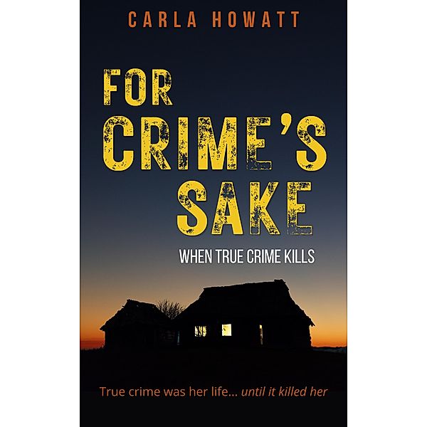For Crime's Sake: When True Crime Kills, Carla Howatt
