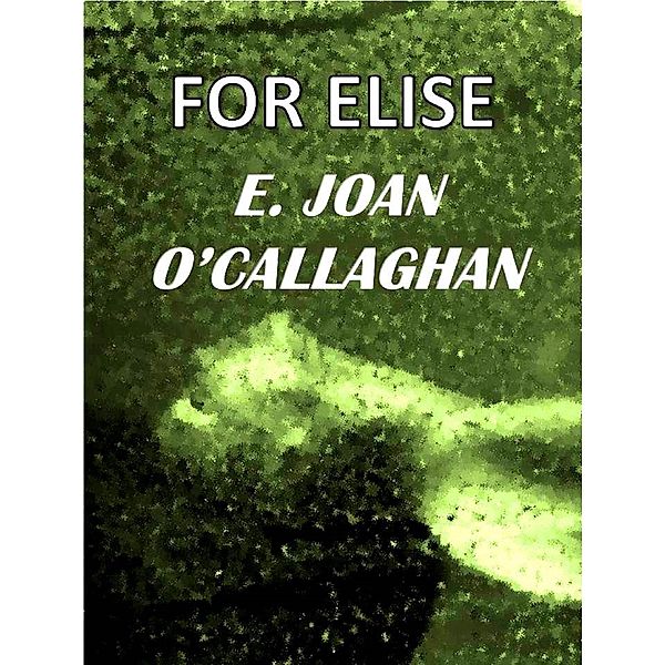 For Elise, E. Joan O'Callaghan