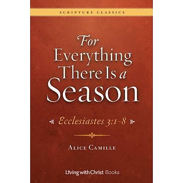 For Everything There Is a Season: Ecclesiastes 3, Alice Camille