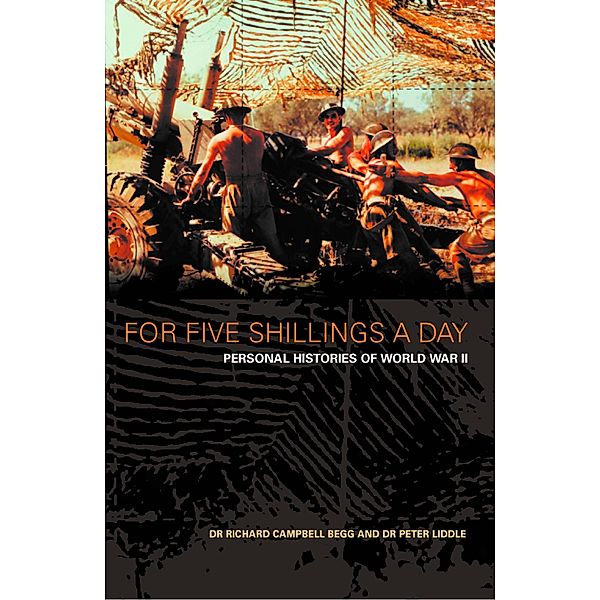 For Five Shillings a Day: Personal Histories of World War II, Richard Campbell-Begg, Peter Liddle