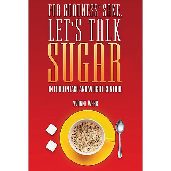For Goodness' Sake, Let's Talk Sugar / Austin Macauley Publishers Ltd, Yvonne Webb