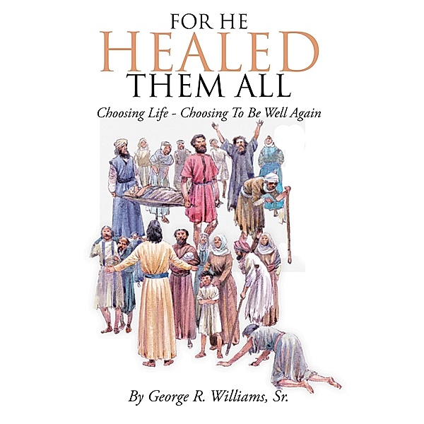 For He Healed Them All, George R. Williams Sr.