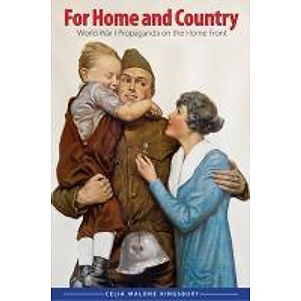 For Home and Country: World War I Propaganda on the Home Front, Celia Malone Kingsbury