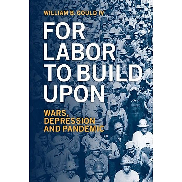 For Labor To Build Upon For Labor To Build Upon, William B. Gould Iv