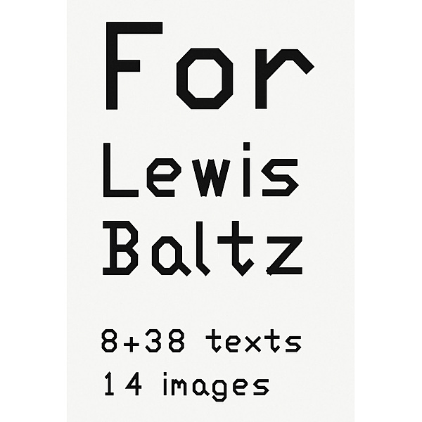 For Lewis Baltz. 8 + 38 texts. 14 images, Lewis Baltz