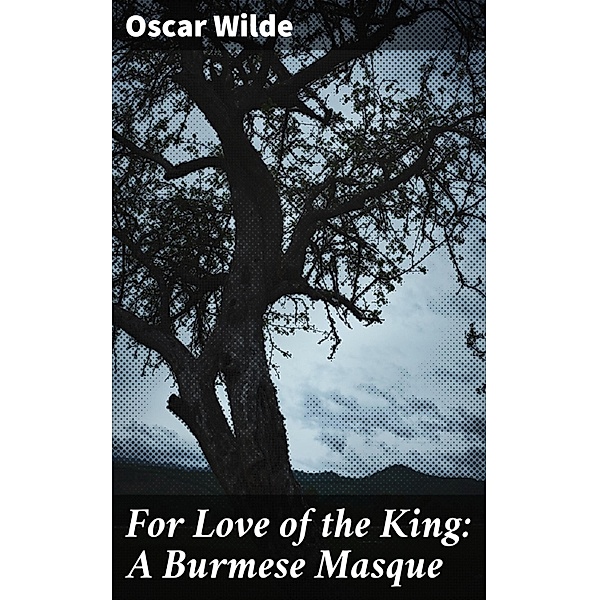 For Love of the King: A Burmese Masque, Oscar Wilde