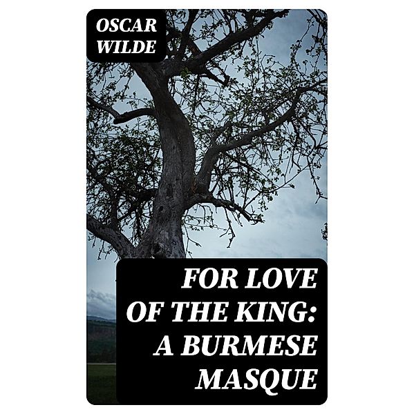 For Love of the King: A Burmese Masque, Oscar Wilde