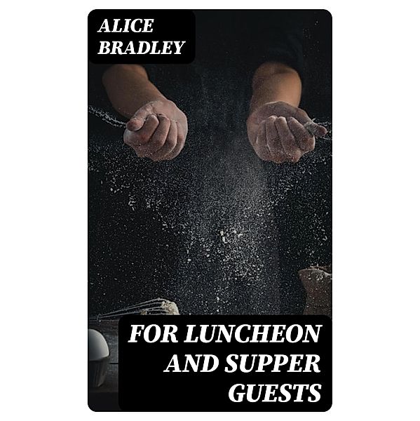 For Luncheon and Supper Guests, Alice Bradley