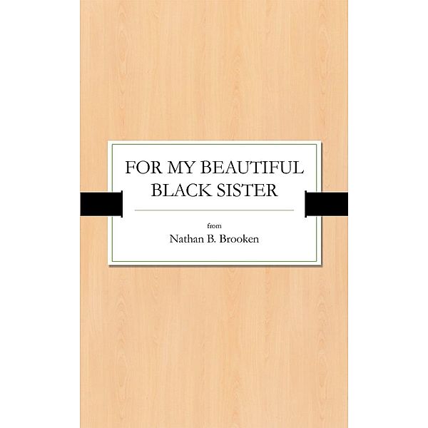 For My Beautiful Black Sister, Nathan B Brooken