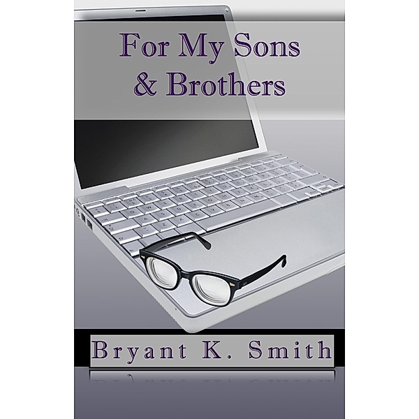 For My Sons & Brothers / Bryant K. Smith, Bryant K. Smith