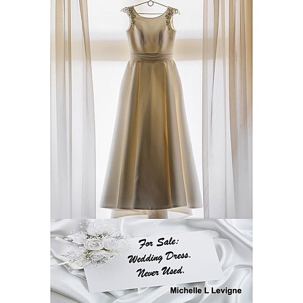 For Sale: Wedding Dress. Never Used., Michelle L. Levigne
