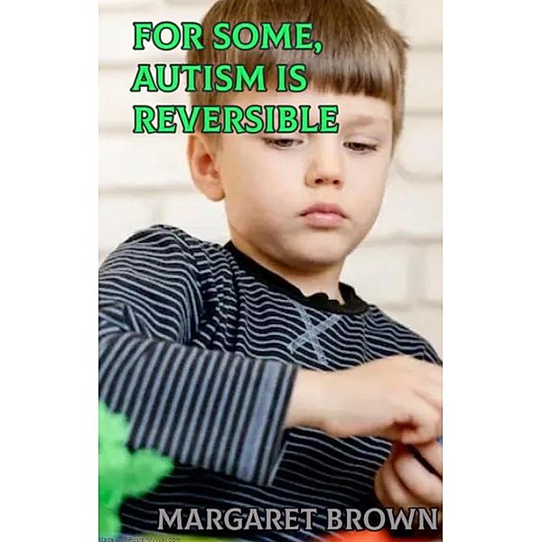 For Some, Autism is Reversible, Margaret Brown