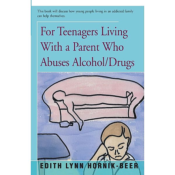 For Teenagers Living With a Parent Who Abuses Alcohol/Drugs, Edith Lynn Hornik-Beer