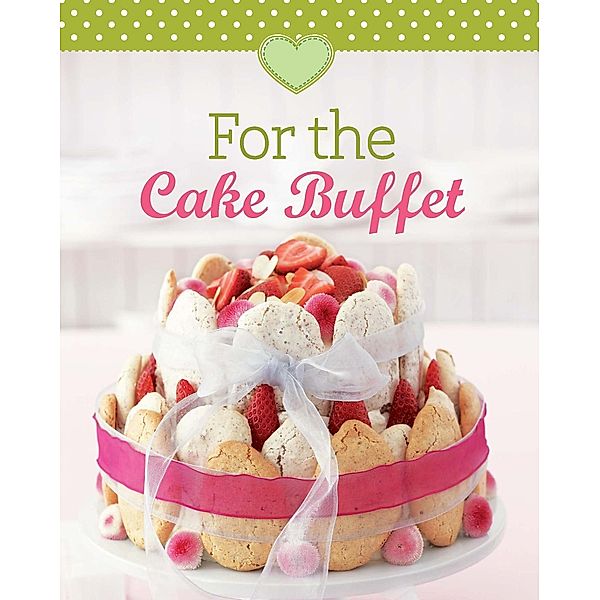 For the Cake Buffet / Our 100 top recipes, Naumann & Göbel Verlag