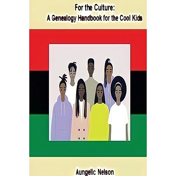 For The Culture: A Genealogy Handbook For The Cool Kids, Aungelic Nelson