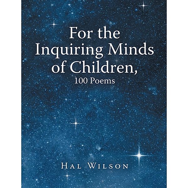 For the Inquiring Minds of Children, 100 Poems, Hal Wilson