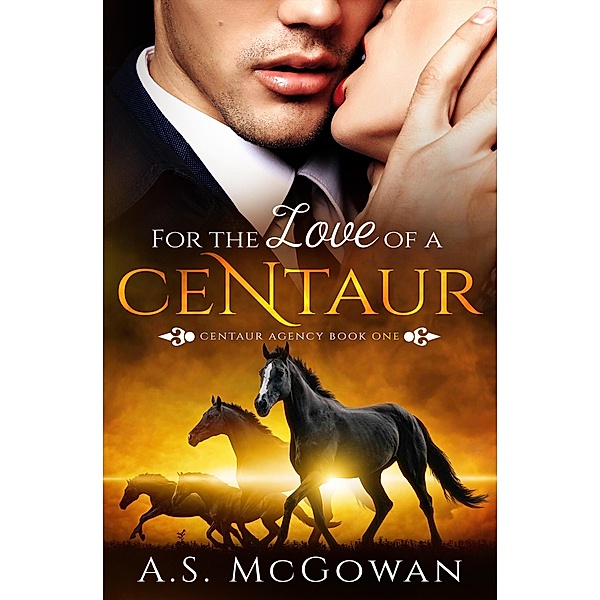 For the Love of a Centuar (Centaur Agency, #1) / Centaur Agency, A. S. McGowan