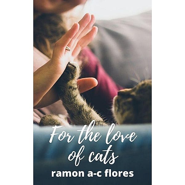 For the love of cats, Ramon A-C Flores