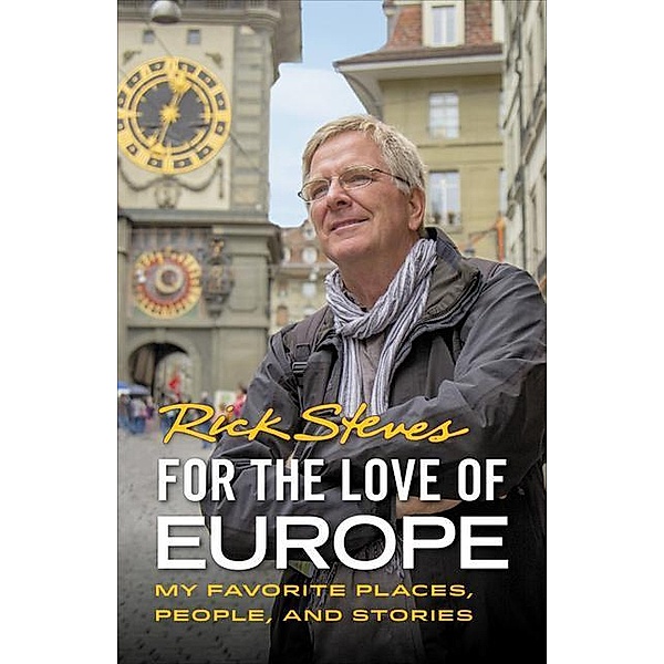 For the Love of Europe: My Favorite Places, People, and Stories, Rick Steves