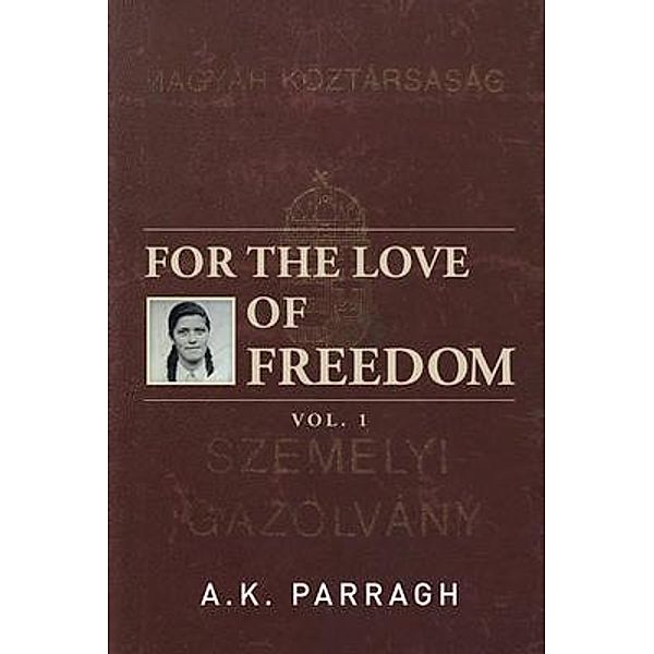 FOR THE LOVE OF FREEDOM, A. K. Parragh