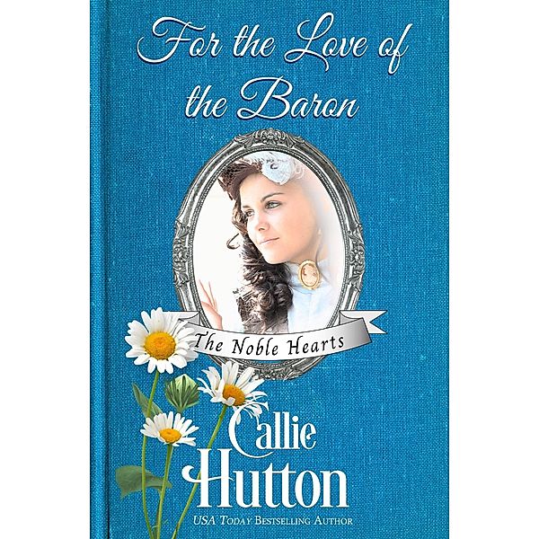 For the Love of the Baron (The Noble Hearts Series, #3) / The Noble Hearts Series, Callie Hutton