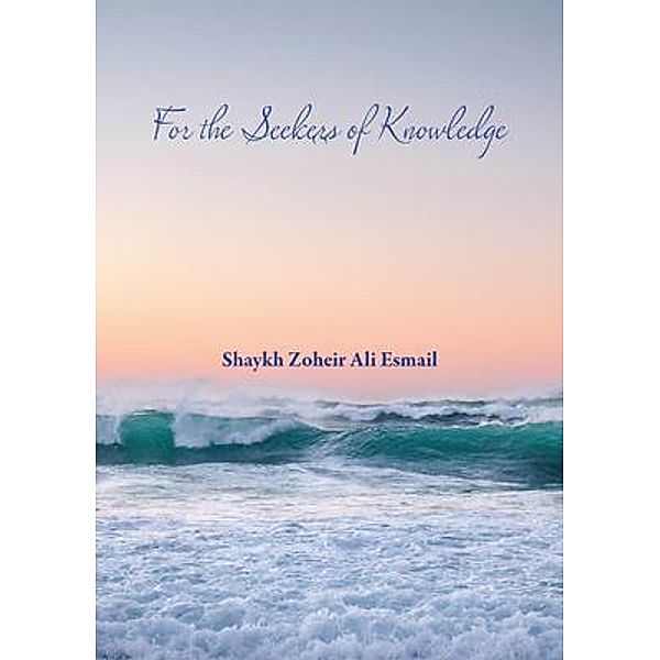 For the Seekers of Knowledge / Sun Behind The Cloud Publications Ltd, Zoheir Ali Esmail