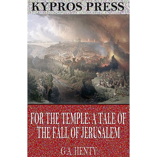 For the Temple: A Tale of the Fall of Jerusalem, G. A. Henty