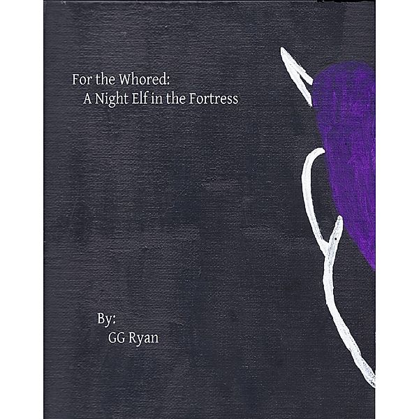 For the Whored: A Night Elf in the Fortress / For the Whored, Gg Ryan