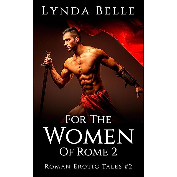 For The Women Of Rome 2 (Roman Erotic Tales, #2) / Roman Erotic Tales, Lynda Belle